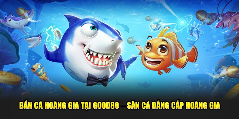 Ban-Ca-Hoang-Gia-tai-Good88-–-San-Ca-Dang-Cap-Hoang-Gia