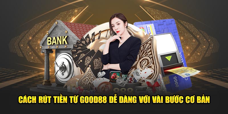 Cach-Rut-Tien-Tu-Good88-De-Dang-Voi-Vai-Buoc-Co-Ban