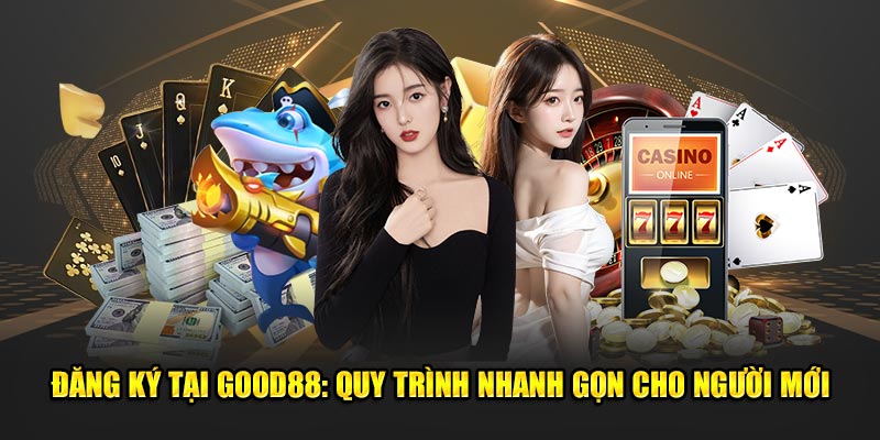 Dang-Ky-Tai-Good88-Quy-Trinh-Nhanh-Gon-Cho-Nguoi-Moi