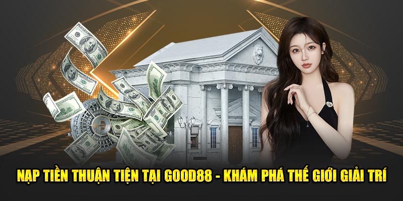 Nap-tien-thuan-tien-tai-Good88-Kham-pha-the-gioi-giai-tri
