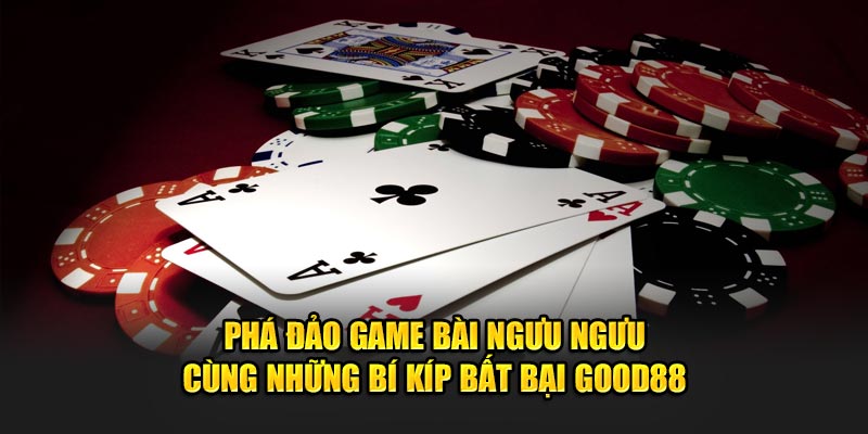 Pha-dao-game-bai-nguu-nguu-cung-nhung-bi-kip-bat-bai-Good88