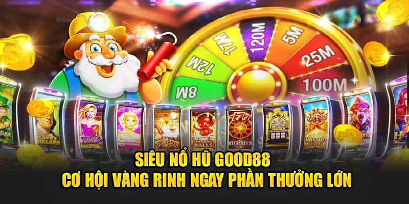 Sieu-No-Hu-Good88-Co-Hoi-Vang-Rinh-Ngay-Phan-Thuong-Lon