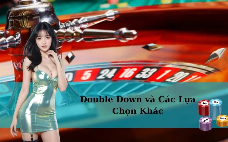 Double Down và Các Lựa Chọn Khác