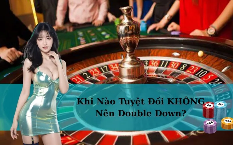 Khi Nào Tuyệt Đối KHÔNG Nên Double Down?